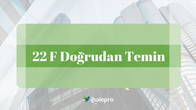 22 F Doğrudan Temin