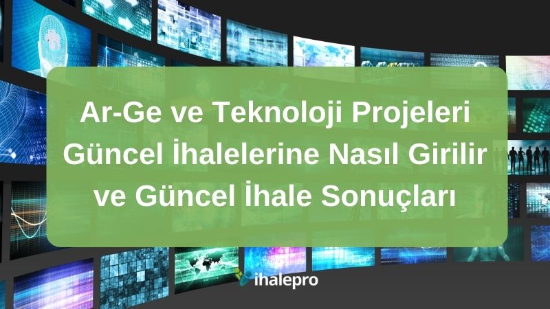 Ar-Ge ve Teknoloji Projeleri Güncel İhalelerine Nasıl Girilir ve Güncel İhale Sonuçları