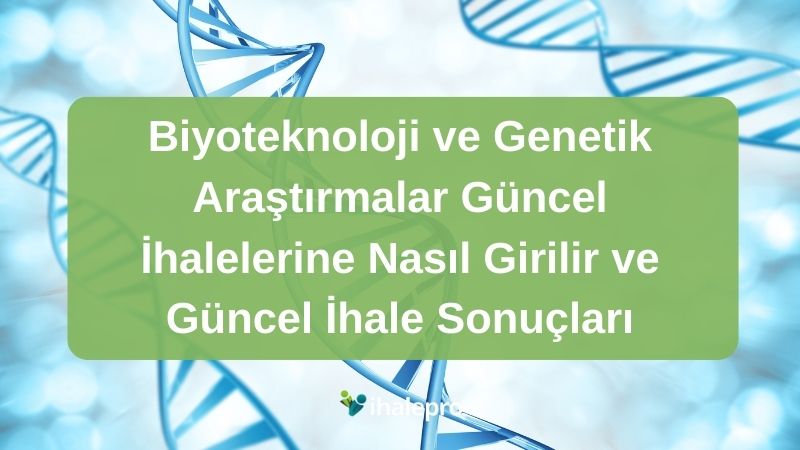 Biyoteknoloji ve Genetik Araştırmalar Güncel İhalelerine Nasıl Girilir ve Güncel İhale Sonuçları