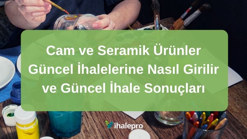 Cam ve Seramik Ürünler Güncel İhalelerine Nasıl Girilir ve Güncel İhale Sonuçları - ihalepro ile kamu ihale ilanlarını ücretsiz incele, günlük rapor al