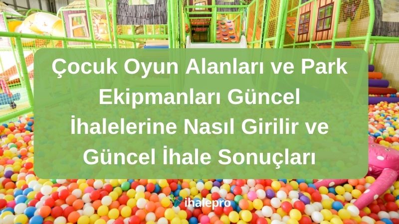 Çocuk Oyun Alanları ve Park Ekipmanları Güncel İhalelerine Nasıl Girilir ve Güncel İhale Sonuçları