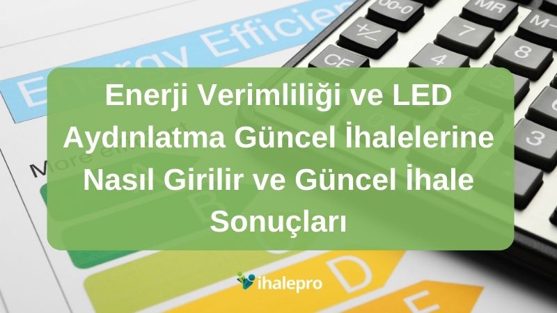 Enerji Verimliliği ve LED Aydınlatma Güncel İhalelerine Nasıl Girilir ve Güncel İhale Sonuçları