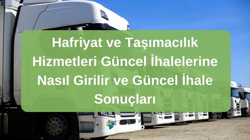 Hafriyat ve Taşımacılık Hizmetleri Güncel İhalelerine Nasıl Girilir ve Güncel İhale Sonuçları