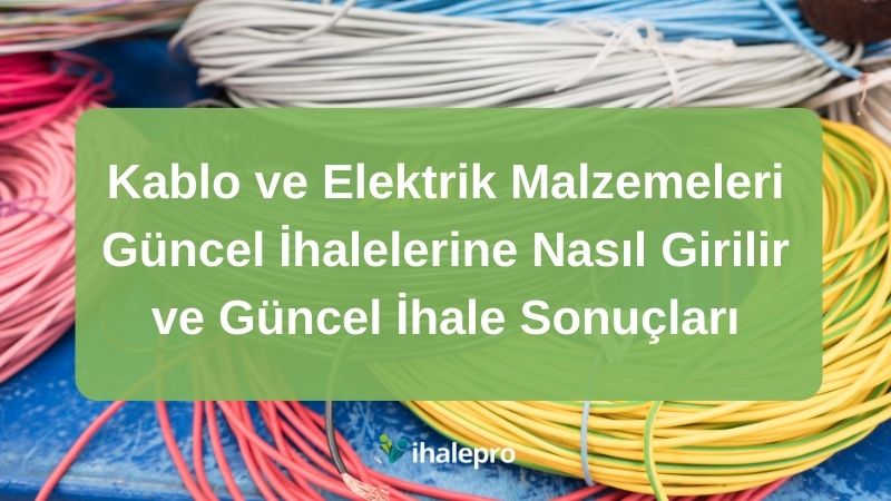 Kablo ve Elektrik Malzemeleri Güncel İhalelerine Nasıl Girilir ve Güncel İhale Sonuçları