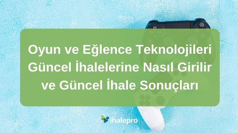 Oyun ve Eğlence Teknolojileri Güncel İhalelerine Nasıl Girilir ve Güncel İhale Sonuçları