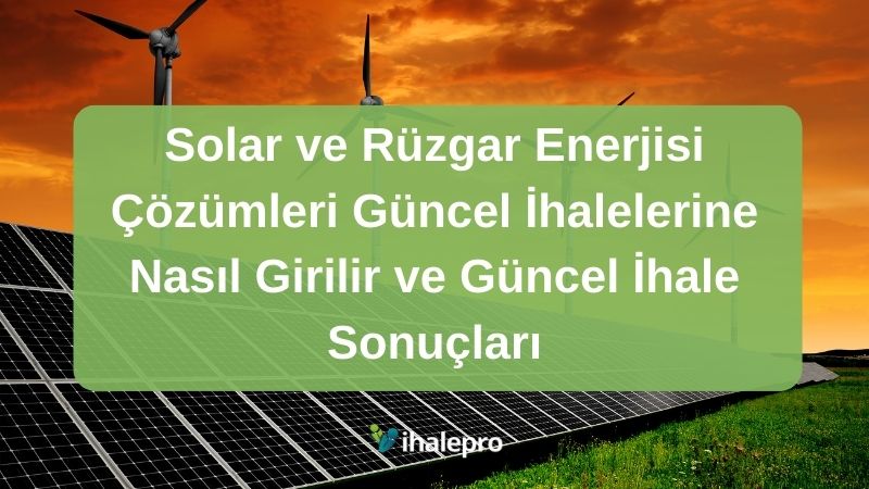 Solar ve Rüzgar Enerjisi Çözümleri Güncel İhalelerine Nasıl Girilir ve Güncel İhale Sonuçları