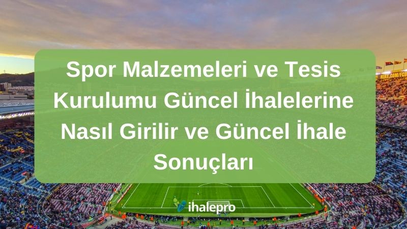 Spor Malzemeleri ve Tesis Kurulumu Güncel İhalelerine Nasıl Girilir ve Güncel İhale Sonuçları